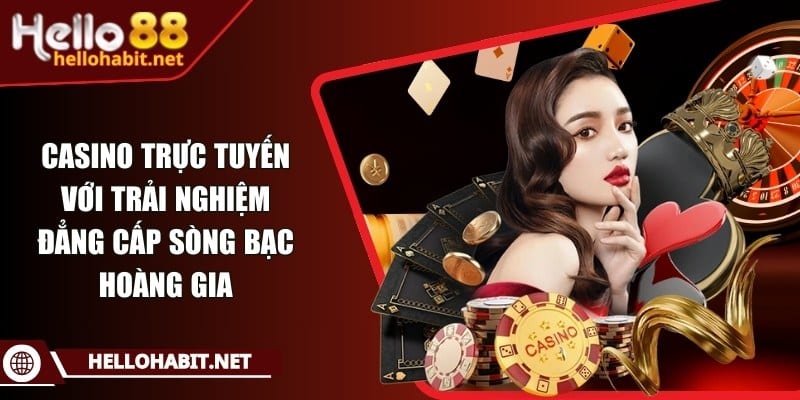 Casino trực tuyến với trải nghiệm đẳng cấp sòng bạc hoàng gia